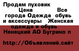 Продам пуховик Odri premium  › Цена ­ 16 000 - Все города Одежда, обувь и аксессуары » Женская одежда и обувь   . Ненецкий АО,Бугрино п.